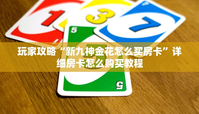 玩家攻略“新九神金花怎么买房卡”详细房卡怎么购买教程