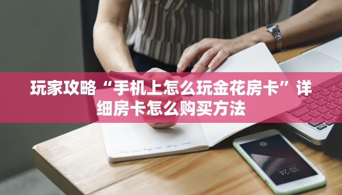 玩家攻略“手机上怎么玩金花房卡”详细房卡怎么购买方法