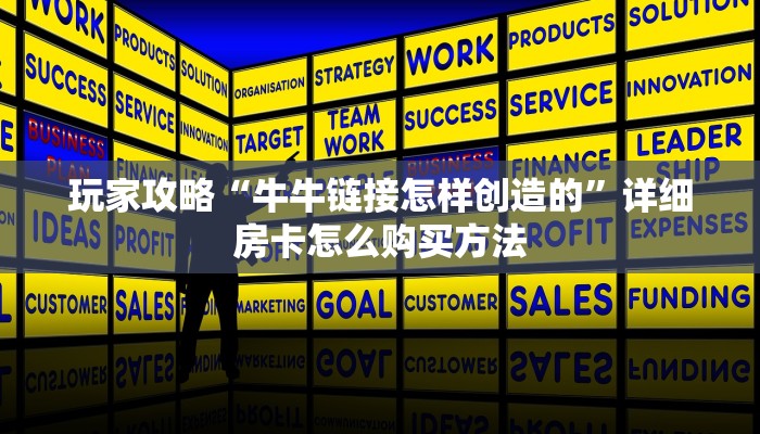 玩家攻略“牛牛链接怎样创造的”详细房卡怎么购买方法