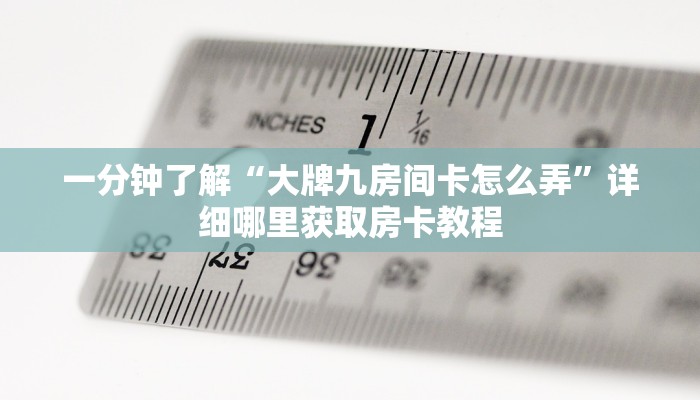 一分钟了解“大牌九房间卡怎么弄”详细哪里获取房卡教程