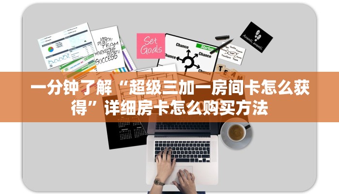 一分钟了解“超级三加一房间卡怎么获得”详细房卡怎么购买方法