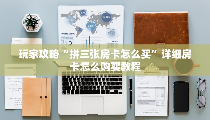 玩家攻略“拼三张房卡怎么买”详细房卡怎么购买教程 玩家攻略“拼三张房卡怎么买”详细房卡怎么购买教程