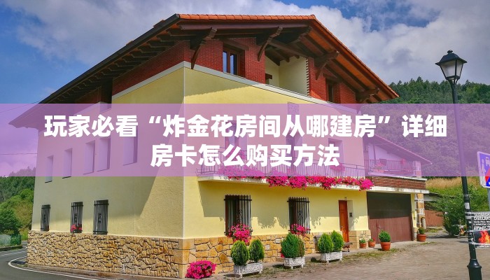 玩家必看“炸金花房间从哪建房”详细房卡怎么购买方法
