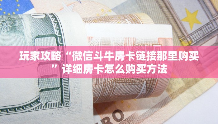 一分钟了解“微信链接斗牛房卡如何购买”详细房卡怎么购买方法