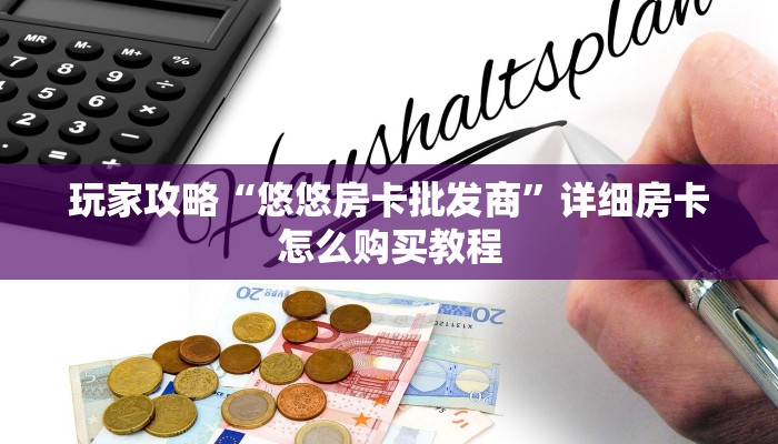 玩家攻略“悠悠房卡批发商”详细房卡怎么购买教程