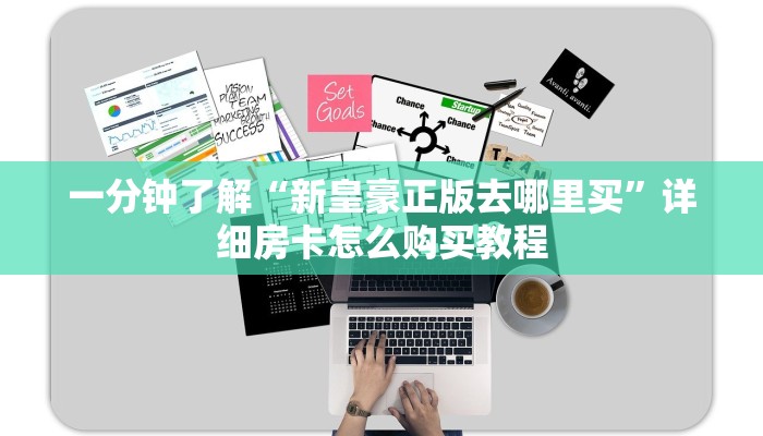 一分钟了解“新皇豪正版去哪里买”详细房卡怎么购买教程