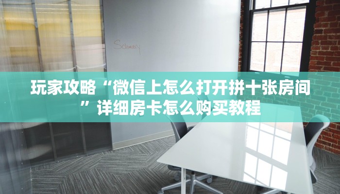 玩家攻略“微信上怎么打开拼十张房间”详细房卡怎么购买教程