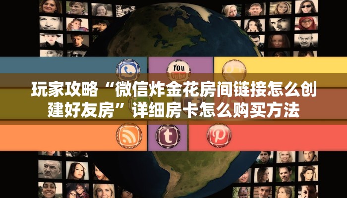 玩家攻略“微信炸金花房间链接怎么创建好友房”详细房卡怎么购买方法