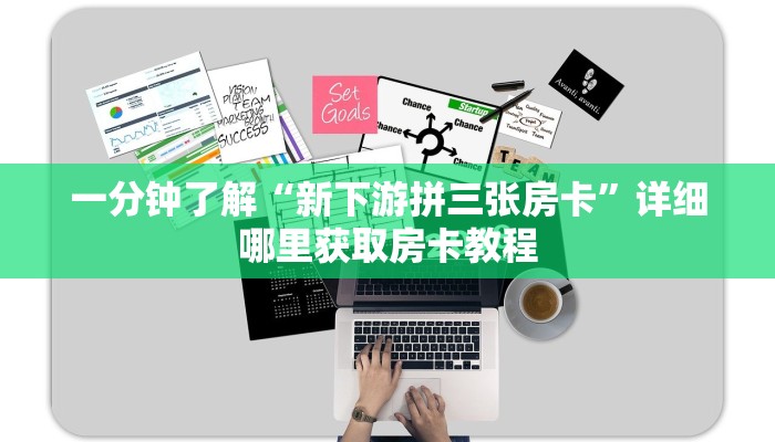 一分钟了解“新下游拼三张房卡”详细哪里获取房卡教程