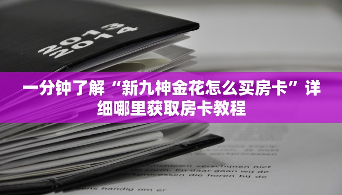 一分钟了解“新九神金花怎么买房卡”详细哪里获取房卡教程