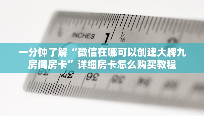 一分钟了解“微信在哪可以创建大牌九房间房卡”详细房卡怎么购买教程