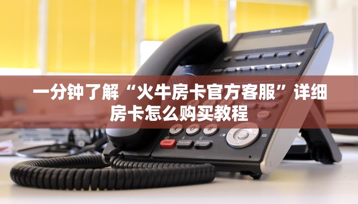 一分钟了解“火牛房卡官方客服”详细房卡怎么购买教程
