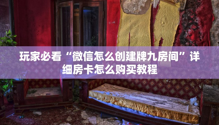玩家必看“微信怎么创建牌九房间”详细房卡怎么购买教程