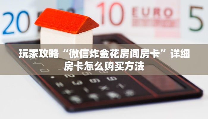 玩家攻略“微信炸金花房间房卡”详细房卡怎么购买方法
