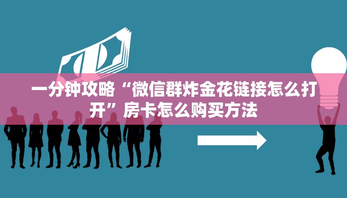 一分钟攻略“微信群炸金花链接怎么打开”房卡怎么购买方法