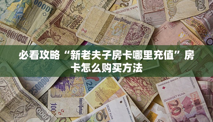 必看攻略“微信斗牛房卡链接”在哪充值购买