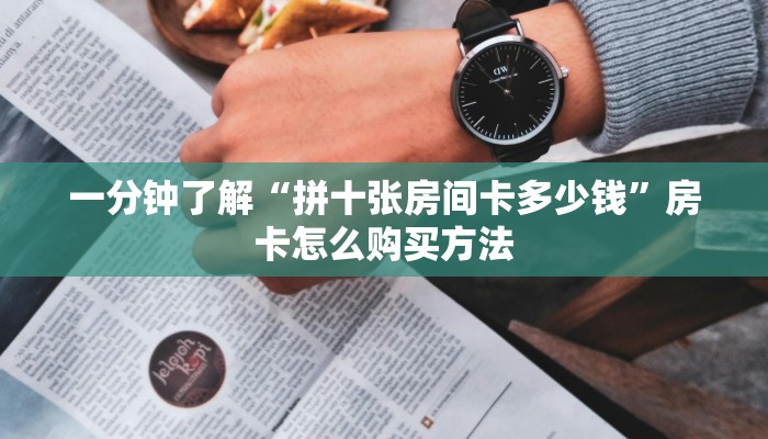 一分钟了解“拼十张房间卡多少钱”房卡怎么购买方法