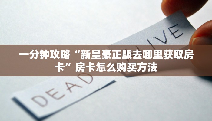 一分钟攻略“新皇豪正版去哪里获取房卡”房卡怎么购买方法