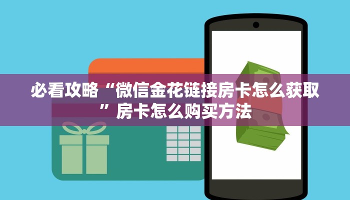 必看攻略“微信金花链接房卡怎么获取”房卡怎么购买方法