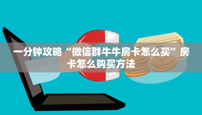 一分钟攻略“微信群牛牛房卡怎么买”房卡怎么购买方法