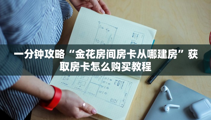 一分钟攻略“金花房间房卡从哪建房”获取房卡怎么购买教程 一分钟攻略“金花房间房卡从哪建房”获取房卡怎么购买教程