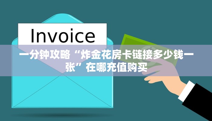 一分钟攻略“炸金花房卡链接多少钱一张”在哪充值购买