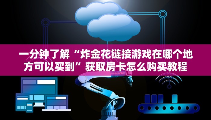 一分钟了解“微信炸金花牛牛房卡链接在哪弄”获取房卡怎么购买教程