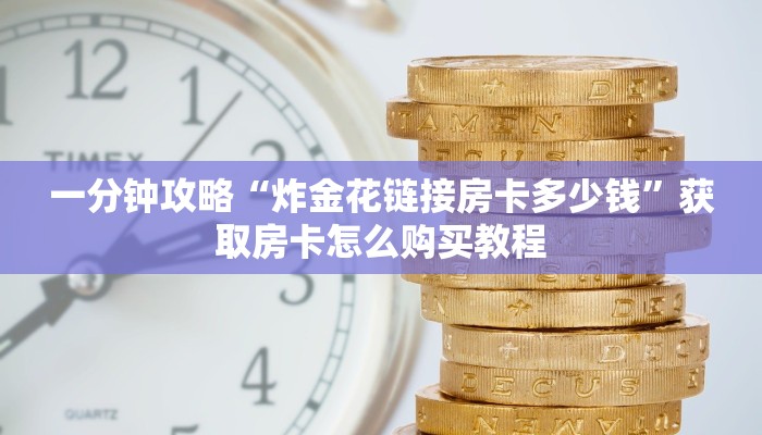 一分钟攻略“炸金花链接房卡多少钱”获取房卡怎么购买教程