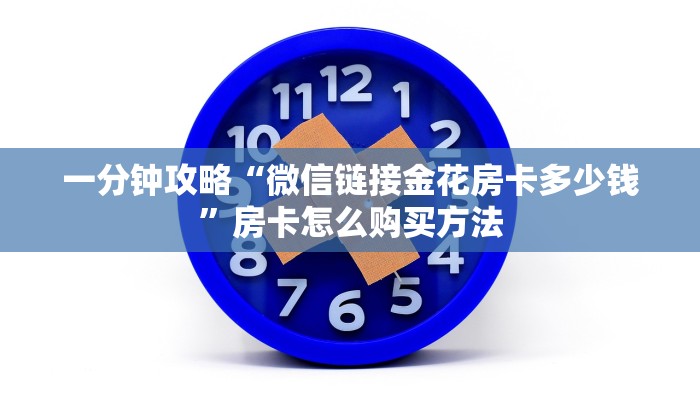一分钟攻略“微信链接金花房卡多少钱”房卡怎么购买方法