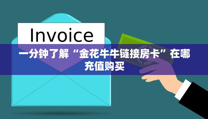 一分钟了解“金花牛牛链接房卡”在哪充值购买