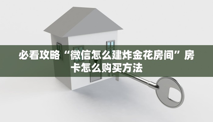 必看攻略“微信怎么建炸金花房间”房卡怎么购买方法