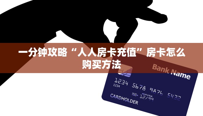 一分钟攻略“人人房卡充值”房卡怎么购买方法 一分钟攻略“人人房卡充值”房卡怎么购买方法