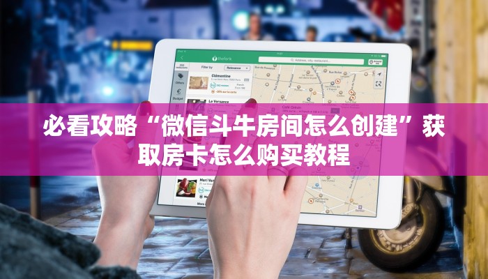 必看攻略“微信斗牛房间怎么创建”获取房卡怎么购买教程
