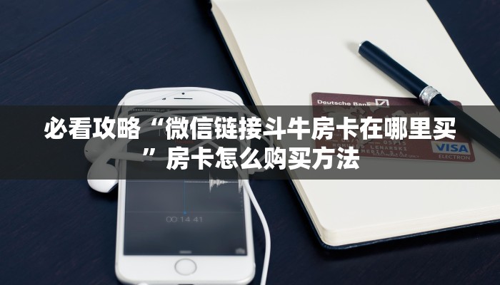 必看攻略“微信链接斗牛房卡在哪里买”房卡怎么购买方法