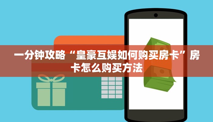 一分钟攻略“皇豪互娱如何购买房卡”房卡怎么购买方法