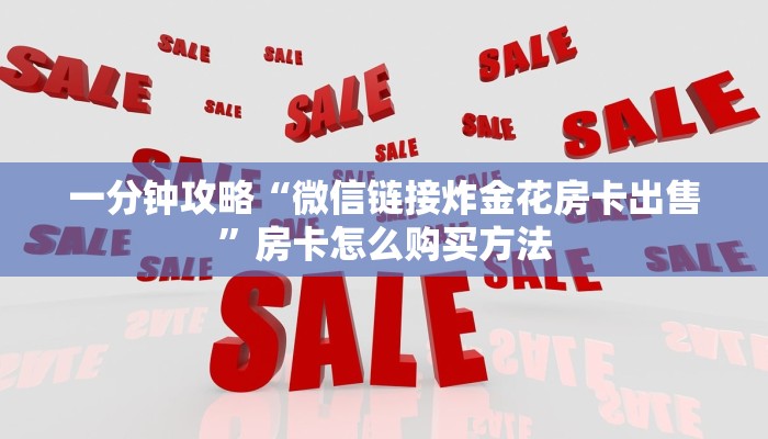 一分钟攻略“微信链接炸金花房卡出售”房卡怎么购买方法 一分钟攻略“微信链接炸金花房卡出售”房卡怎么购买方法