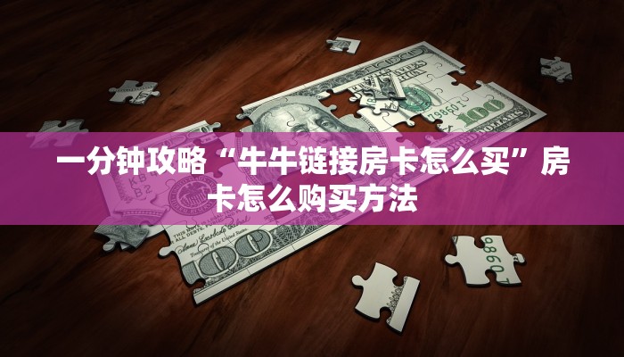 一分钟攻略“牛牛链接房卡怎么买”房卡怎么购买方法