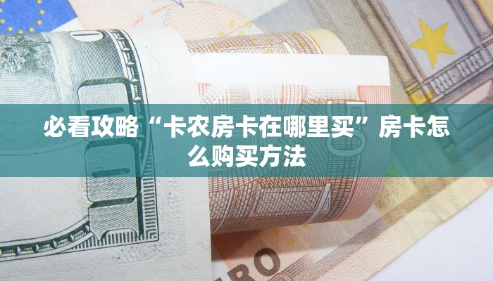 必看攻略“卡农房卡在哪里买”房卡怎么购买方法