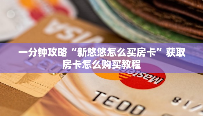 一分钟攻略“新悠悠怎么买房卡”获取房卡怎么购买教程