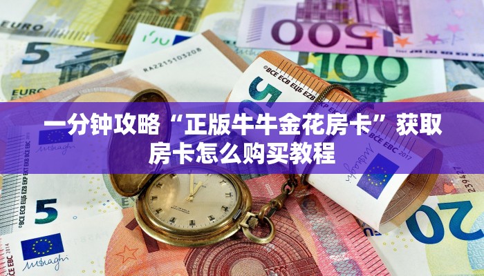 一分钟攻略“正版牛牛金花房卡”获取房卡怎么购买教程