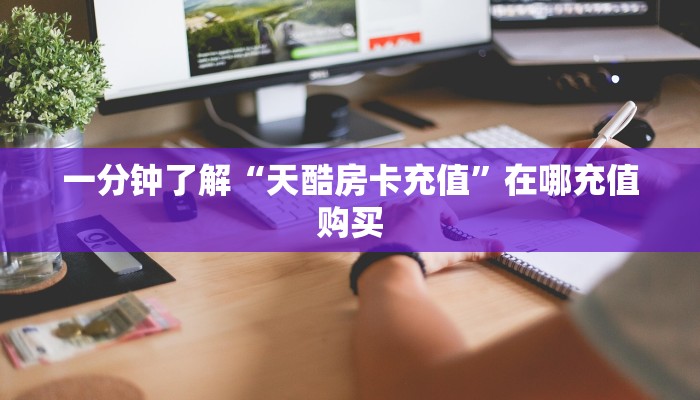 一分钟了解“天酷房卡充值”在哪充值购买