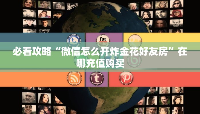 必看攻略“微信怎么开炸金花好友房”在哪充值购买