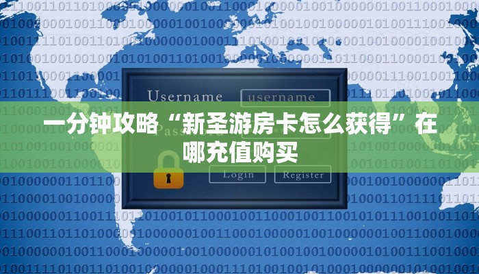 一分钟攻略“新圣游房卡怎么获得”在哪充值购买