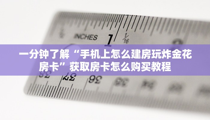 一分钟了解“手机上怎么建房玩炸金花房卡”获取房卡怎么购买教程