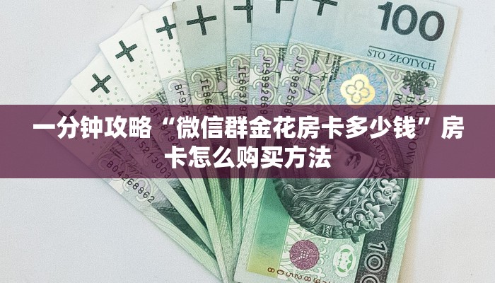 一分钟攻略“微信群金花房卡多少钱”房卡怎么购买方法