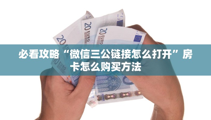 必看攻略“微信三公链接怎么打开”房卡怎么购买方法