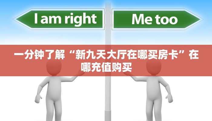 一分钟了解“新九天大厅在哪买房卡”在哪充值购买 一分钟了解“新九天大厅在哪买房卡”在哪充值购买