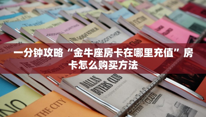 一分钟攻略“金牛座房卡在哪里充值”房卡怎么购买方法