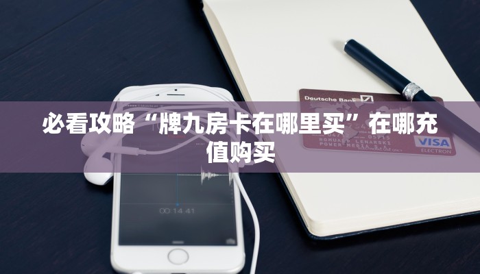 必看攻略“牌九房卡在哪里买”在哪充值购买