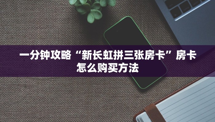 一分钟了解“新金龙大厅链接房卡”房卡购买教程方法